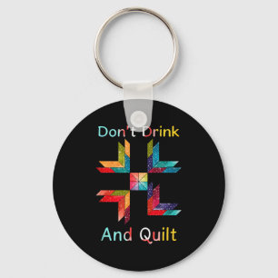 Funny Quilting Sewing Don't Drink And Quilt Gift F Key Ring