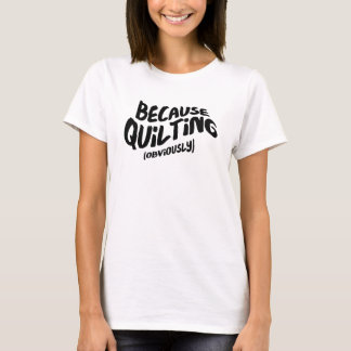Funny Quilting T-shirt - Because Obviously