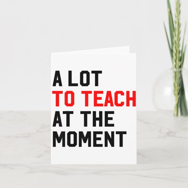 Funny Quote A Lot To Teach At The Moment Teacher W Card (Front)
