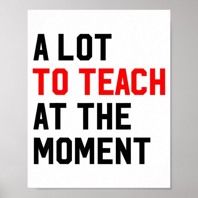Funny Quote A Lot To Teach At The Moment Teacher W Poster (Front)