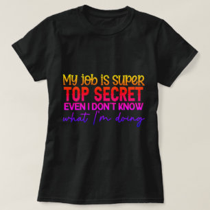 Funny Quote About Work and Confidential Jobs T-Shirt
