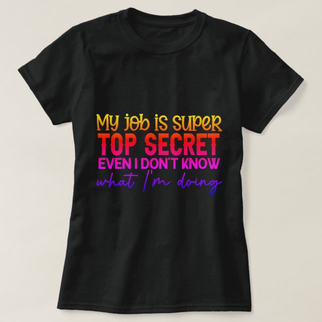Funny Quote About Work and Confidential Jobs T-Shirt (Design Front)