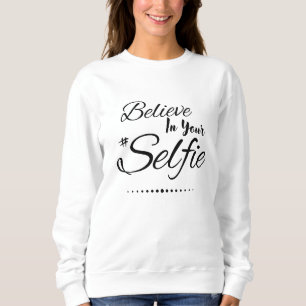 Funny Quote Believe In Your Selfie Black Script  Sweatshirt