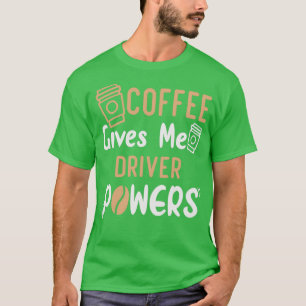 Funny Quote Coffee Gives Me Driver Powers Idea For T-Shirt
