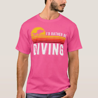 Funny Quote Diving Lover Diver I'D Rather Be Divin T-Shirt