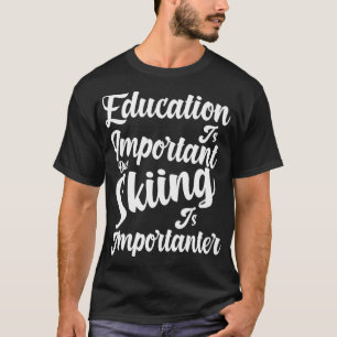 Funny Quote Education Is Important But Skiing Is I T-Shirt