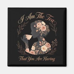 Funny quote elegant women am the tea that are magnet