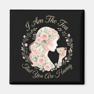 Funny quote elegant women am the tea that are magnet
