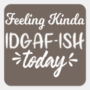 Funny Quote, feeling kinda idgaf ish today Square Sticker