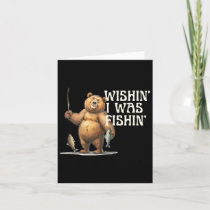 Funny Quote Fishing Bear Wishin' I Was Fishin For Card