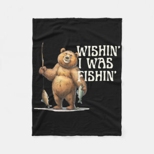 Funny Quote Fishing Bear Wishin' I Was Fishin' For Fleece Blanket
