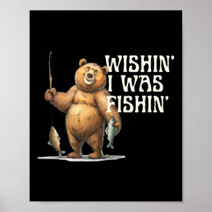 Funny Quote Fishing Bear Wishin' I Was Fishin' For Poster