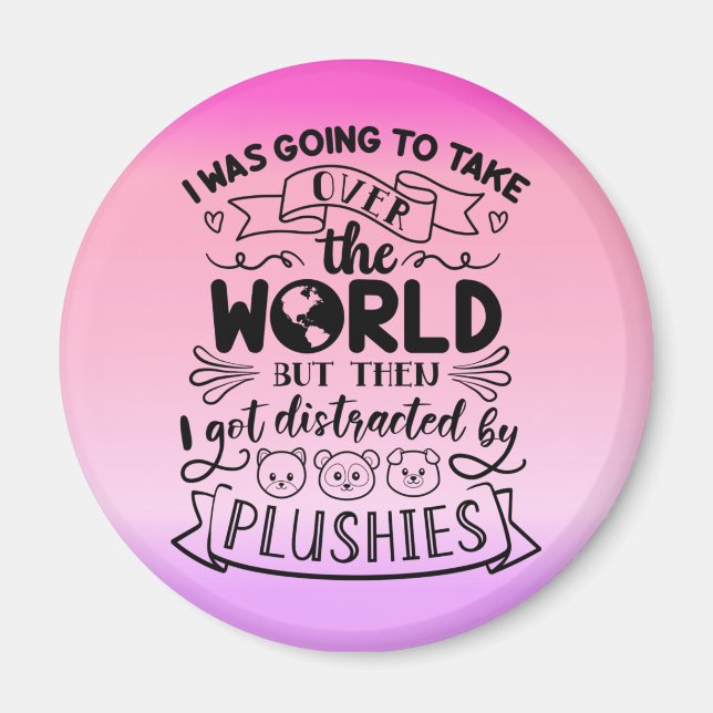 Funny Quote For Cute Plushie Lovers & Collectors Magnet (Front)