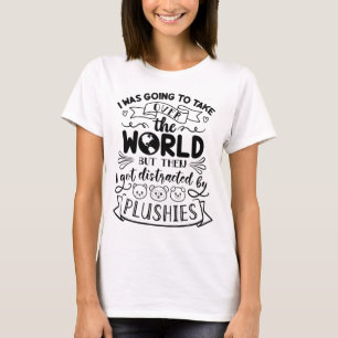 Funny Quote For Cute Plushie Lovers & Collectors T-Shirt
