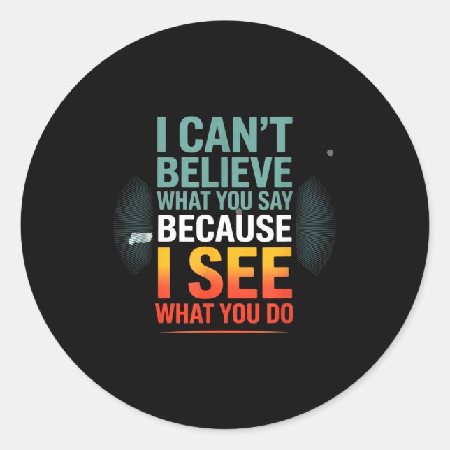 Funny Quote For I Can't Believe What You Say  Classic Round Sticker (Front)