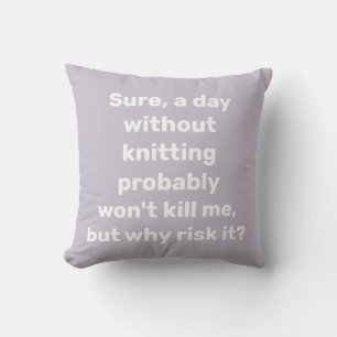 Funny Quote for Knitter Knitting Humour Cushion