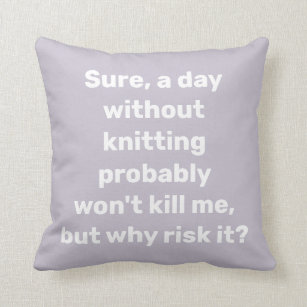 Funny Quote for Knitter Knitting Humour Cushion