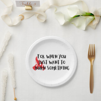Funny Quote: For When You Want To Burn Something Paper Plate