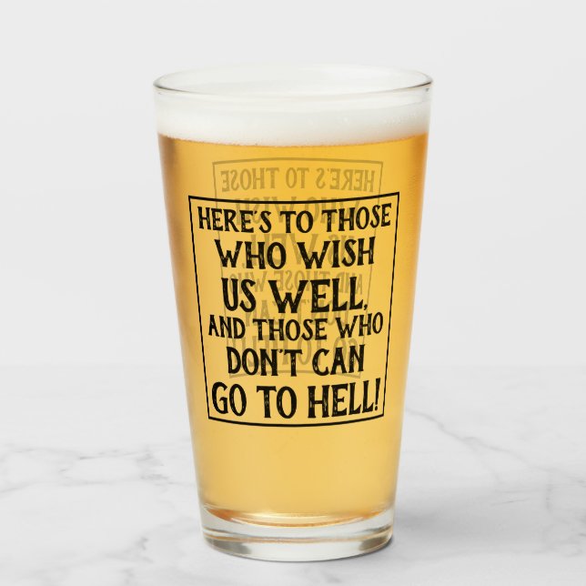 Funny Quote Here's to Those Who Wish Us Well Beer Glass (Front Filled)