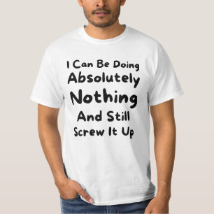 Funny Quote, Humor, Comedy, Sarcasm, Novelty Gift, T-Shirt