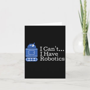 Funny Quote I Cant I Have Robotics Funny Robot  Card
