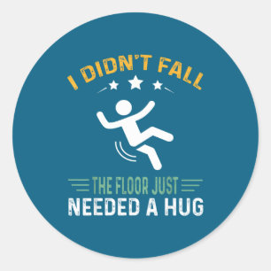 Funny Quote I Didn't Fall - The Floor Just Needed Classic Round Sticker
