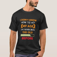 funny quote -I Dont Know How To Act My Age