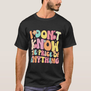 Funny Quote I Dont Know The Price Of Anything Humo T-Shirt