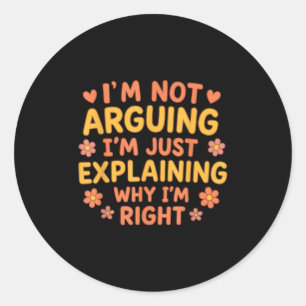 Funny Quote I’m Not Arguing Just Explaining Why I’ Classic Round Sticker