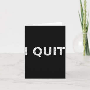 Funny Quote I Quit For Men And Women Card