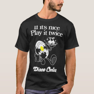 Funny Quote If It's Nice Play It Twice...disco Onl T-Shirt
