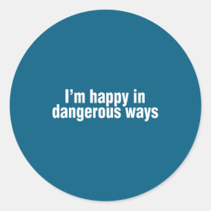 Funny Quote I'm Happy In Dangerous Ways Classic Round Sticker