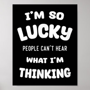 Funny Quote I'm So Lucky People Can't Hear What I' Poster