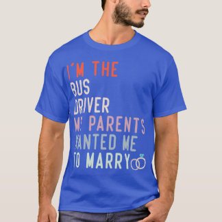 Funny Quote Im The Bus Driver My Parents Wanted Me T-Shirt