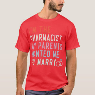 Funny Quote Im The Pharmacist My Parents Wanted Me T-Shirt