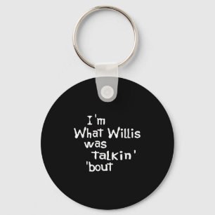 Funny Quote Im What Willis Was Talking About  Key Ring