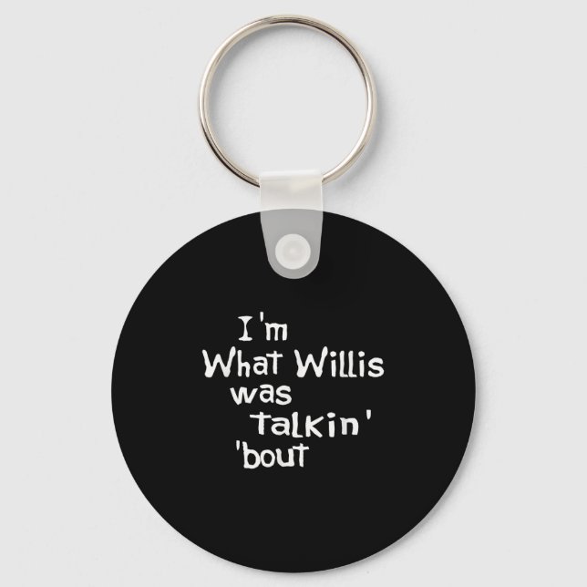 Funny Quote Im What Willis Was Talking About  Key Ring (Front)
