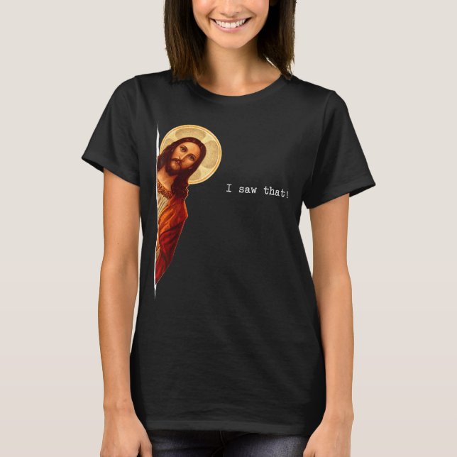 Funny Quote Jesus Meme I Saw That Christian Gift  T-Shirt (Front)