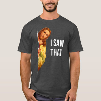 Funny Quote Jesus Meme I Saw That Christian God Wo T-Shirt