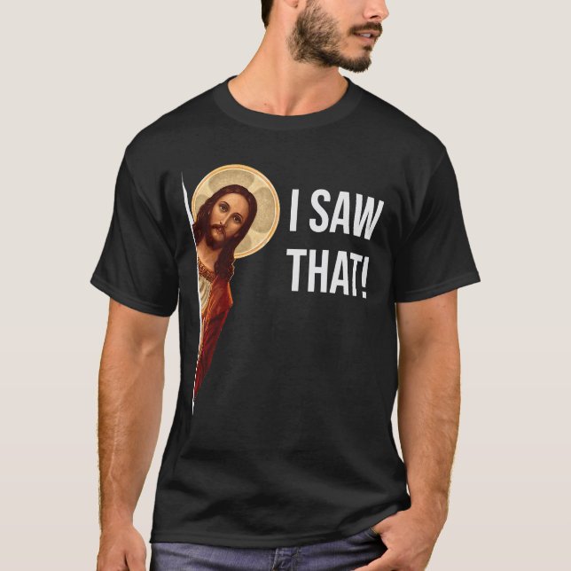 Funny Quote Jesus Meme I Saw That Christian T-Shir T-Shirt (Front)