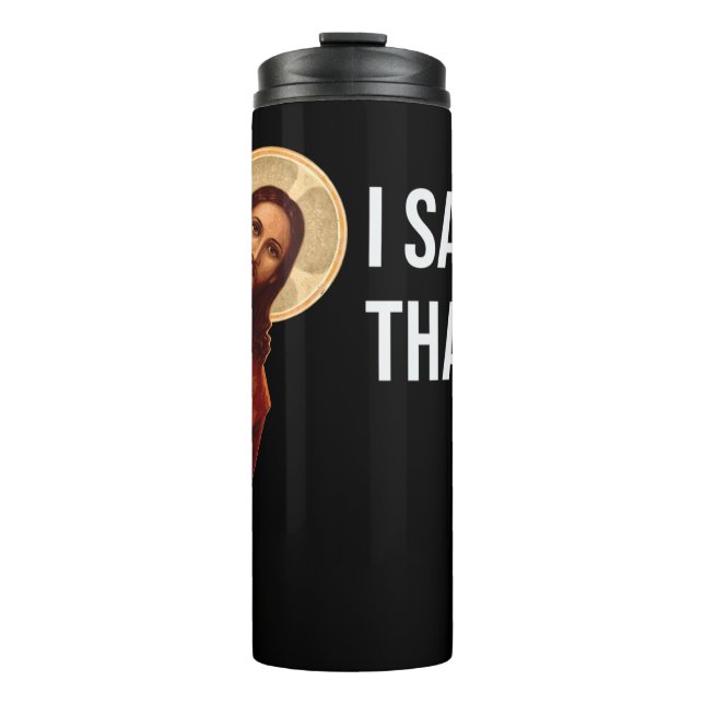 Funny Quote Jesus Meme I Saw That Christian T-Shir Thermal Tumbler (Front)