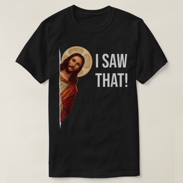Funny Quote Jesus Meme I Saw That Christian  T-Shirt (Design Front)