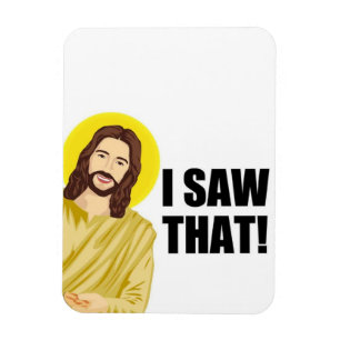 Funny Quote Jesus Meme, I Saw That Jesus  Magnet