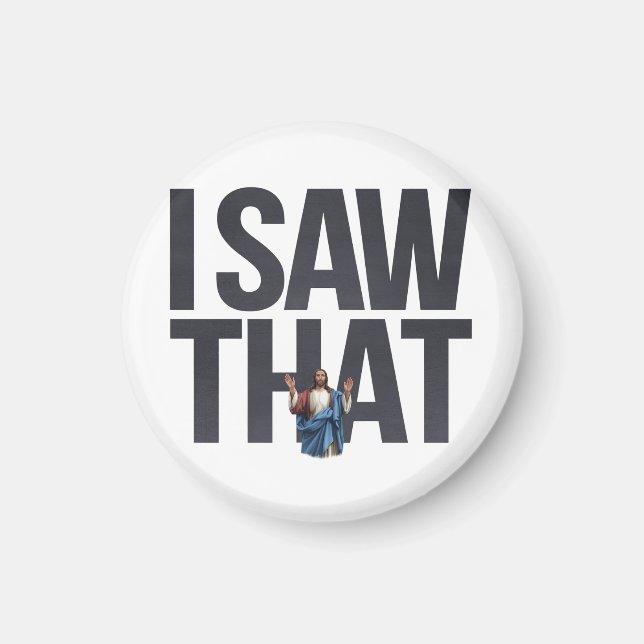 Funny Quote Jesus Meme, I Saw That Jesus  Magnet (Front)