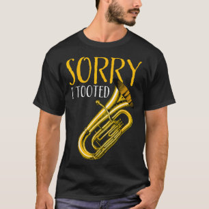 Funny Quote Music Band Sorry I Tooted Funny Tuba  T-Shirt