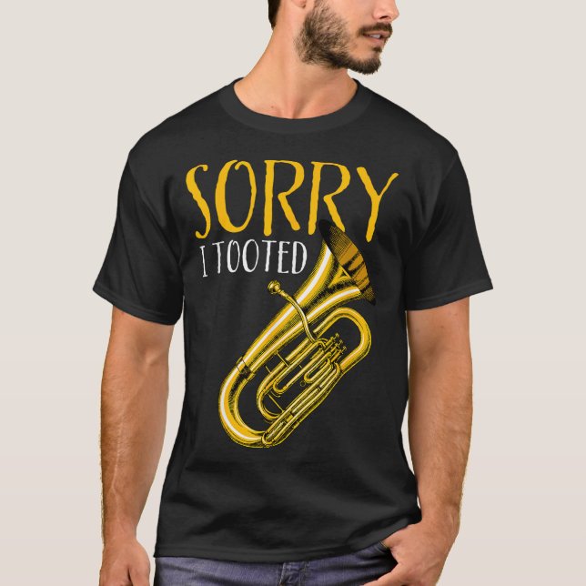 Funny Quote Music Band Sorry I Tooted Funny Tuba  T-Shirt (Front)