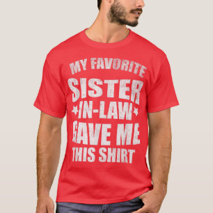 Funny Quote My Favourite Sister In Law Gave Me Thi T-Shirt