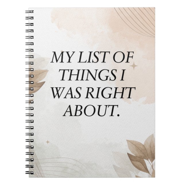 Funny Quote, My list of things I was right about Notebook (Front)