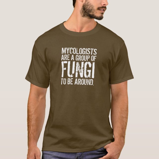Funny Quote: Mycologists are a Group of Fungi ... T-Shirt (Front)