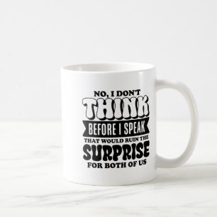 Funny Quote No I Don’t Think Before I Speak Humor  Coffee Mug